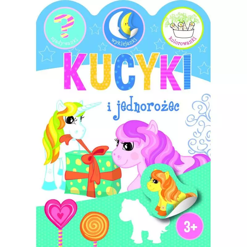 KUCYKI I JEDNOROŻCE. ZGADYWANKI, WYKLEJANKI, KOLOROWANKI 3+ - Olesiejuk