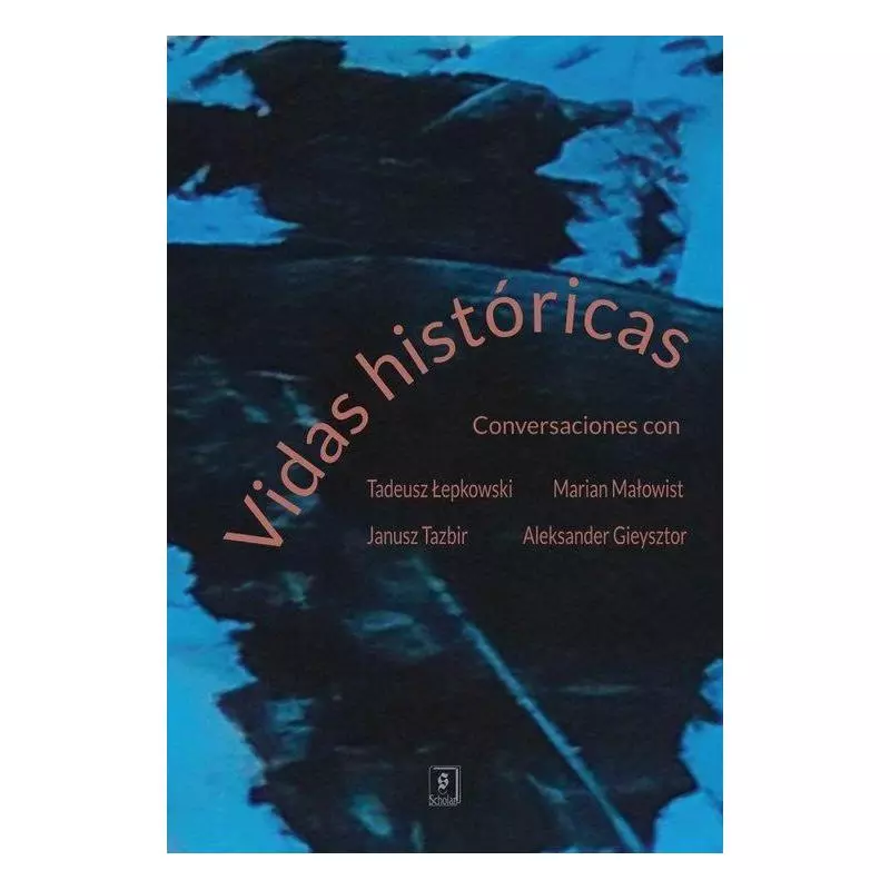 VIDAS HISTÓRICAS CONVERSACIONES CON TADEUSZ ŁEPKOWSKI, MARIAN MAŁOWIST, JANUSZ TAZBIR Y ALEKSANDER GIEYSZTOR - Scholar