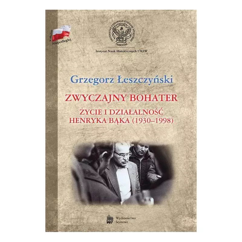 ZWYCZAJNY BOHATER ŻYCIE I DZIAŁALNOŚĆ HENRYKA BĄKA 1930-1998 Grzegorz Łeszczyński - LTW