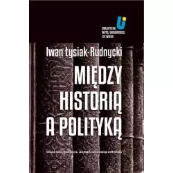 MIĘDZY HISTORIĄ A POLITYKĄ Iwan Łysiak-Rudnycki - Kolegium Europy Wschodniej