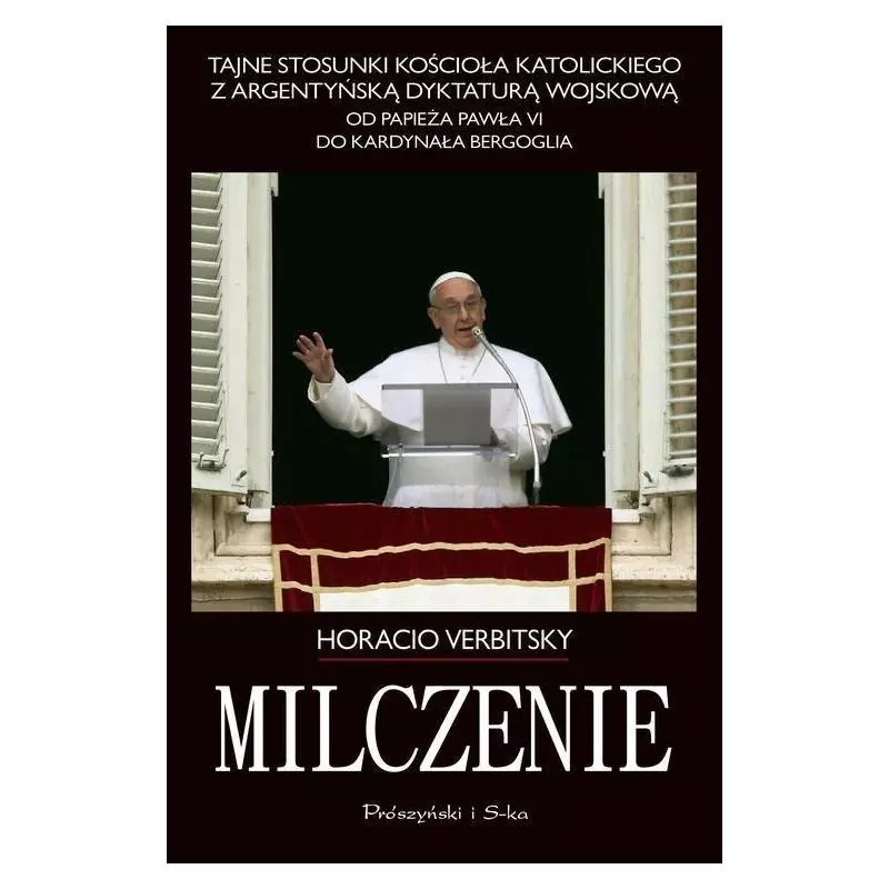 MILCZENIE TAJNE STOSUNKI KOŚCIOŁA KATOLICKIEGO Z ARGENTYŃSKĄ DYKTATURĄ WOJSKOWĄ - Prószyński