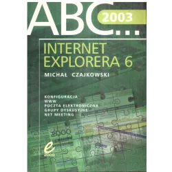 ABC... INTERNET EXPLORERA 6 Michał Czajkowski - Wydawnictwo Edition 2000