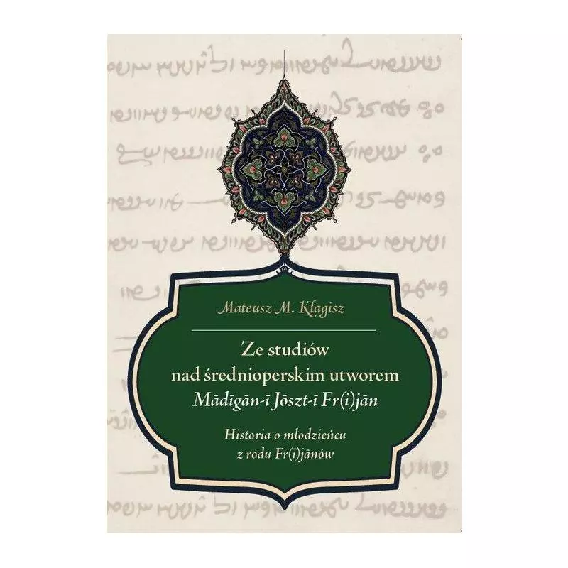 ZE STUDIÓW NAD ŚREDNIOPERSKIM UTWOREM MADIGAN-I JOSZT-I FR(I)JAN HISTORIA O MŁODZIEŃCU Z RODU FR(I) - Księgarnia Akademicka