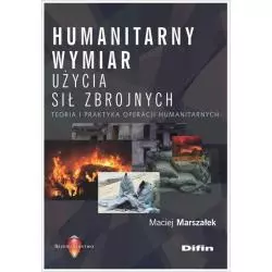 HUMANITARNY WYMIAR UŻYCIA SIŁ ZBROJNYCH TEORIA I PRAKTYKA OPERACJI HUMANITARNYCH - Difin