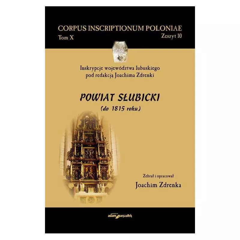 INSKRYPCJE WOJEWÓDZTWA LUBUSKIEGO POD REDAKCJĄ JOACHIMA ZDRENKI. POWIAT SŁUBICKI DO 1815 ROKU Joachim Zdrenka - Adam Mars...