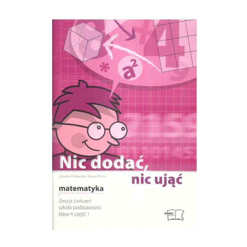 NIC DODAĆ, NIC UJĄĆ MATEMATYKA 4 ZESZYT ĆWICZEŃ 1 Jolanta Piekarska, Anna Widur - MAC Edukacja