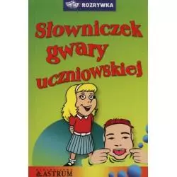 SŁOWNICZEK GWARY UCZNIOWSKIEJ - Astrum