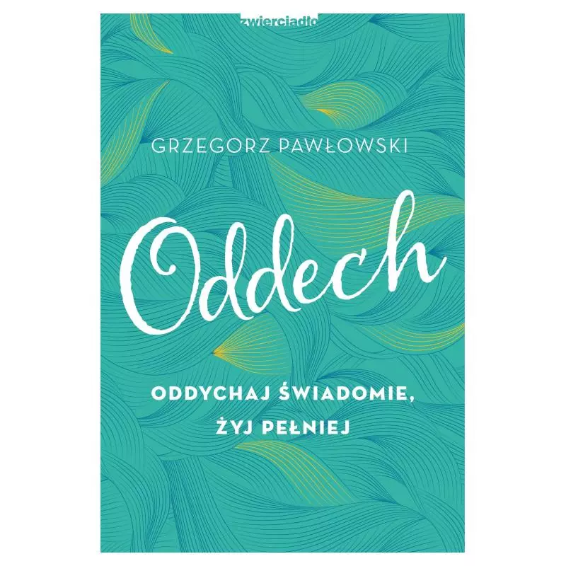 ODDECH ODDYCHAJ śWIADOMIE żYJ PEłNIEJ Grzegorz Pawłowski - Zwierciadlo