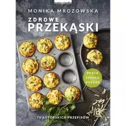 ZDROWE PRZEKĄSKI PRACA SZKOŁA PODRÓŻ 70 AUTORSKICH PRZEPISÓW Monika Mrozowska - Zwierciadlo