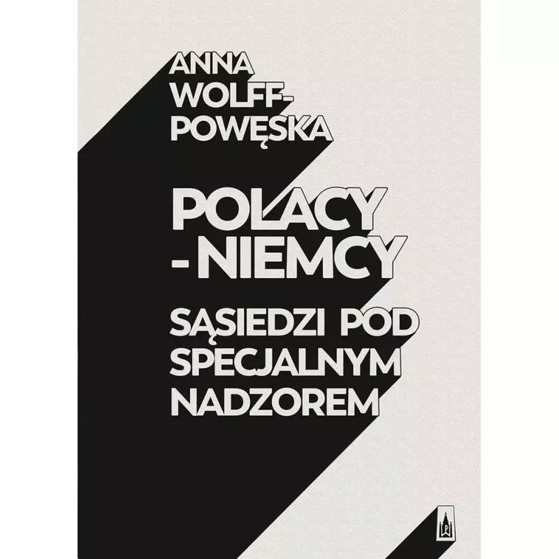 POLACY NIEMCY SĄSIEDZI POD SPECJALNYM NADZOREM Anna Wolff-Powęska - Poznańskie
