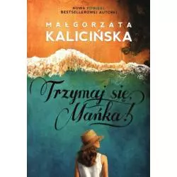 TRZYMAJ SIĘ, MAŃKA! Małgorzata Kalicińska - Burda Książki