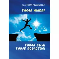 TWOJA WIARA? TWOJA SIŁA! TWOJE BOGACTWO! Bogdan Piwowarczyk - Bernardinum