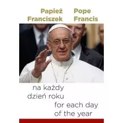 PAPIEŻ FRANCISZEK NA KAŻDY DZIEŃ ROKU POPE FRANCIS FOR EACH DAY OT THE YEAR - Bernardinum