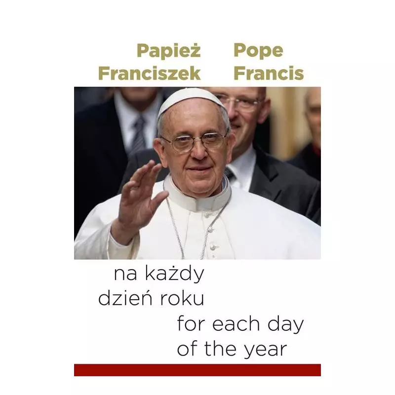 PAPIEŻ FRANCISZEK NA KAŻDY DZIEŃ ROKU POPE FRANCIS FOR EACH DAY OT THE YEAR - Bernardinum