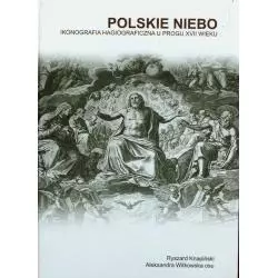 POLSKIE NIEBO IKONOGRAFIA HAGIOGRAFICZNA U PROGU XVII WIEKU Ryszard Knapiński - Bernardinum