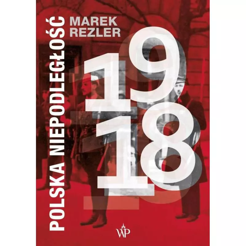 POLSKA NIEPODLEGŁOŚĆ 1918 Marek Rezler - Poznańskie