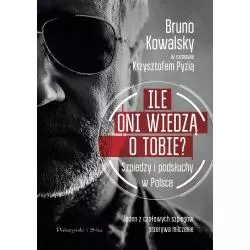 ILE ONI WIEDZĄ O TOBIE SZPIEDZY I PODSŁUCHY W POLSCE Bruno Kowalsky, Krzysztof Pyzia - Prószyński