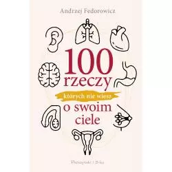 100 RZECZY, KTÓRYCH NIE WIESZ O SWOIM CIELE Andrzej Fedorowicz - Prószyński