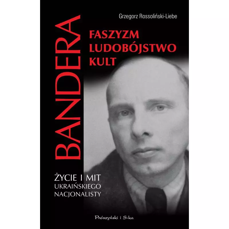 STEPAN BANDERA ŻYCIE I MIT UKRAIŃSKIEGO NACJONALISTY FASZYZM LUDOBÓJSTWO KULT Grzegorz Rossoliński-Liebe - Prószyński