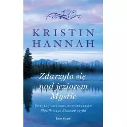 ZDARZYŁO SIĘ NAD JEZIOREM MYSTIC Kristin Hannah - Świat Książki