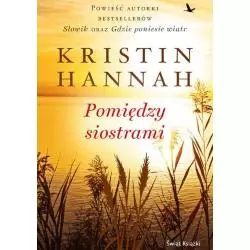 POMIĘDZY SIOSTRAMI Kristin Hannah - Świat Książki