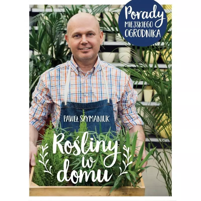 ROŚLINY W DOMU PORADY MIEJSKIEGO OGRODNIKA Paweł Szymaniuk - Olesiejuk ROŚLINY W DOMU PORADY MIEJSKIEGO OGRODNIKA Paweł Szymaniuk - Olesiejuk