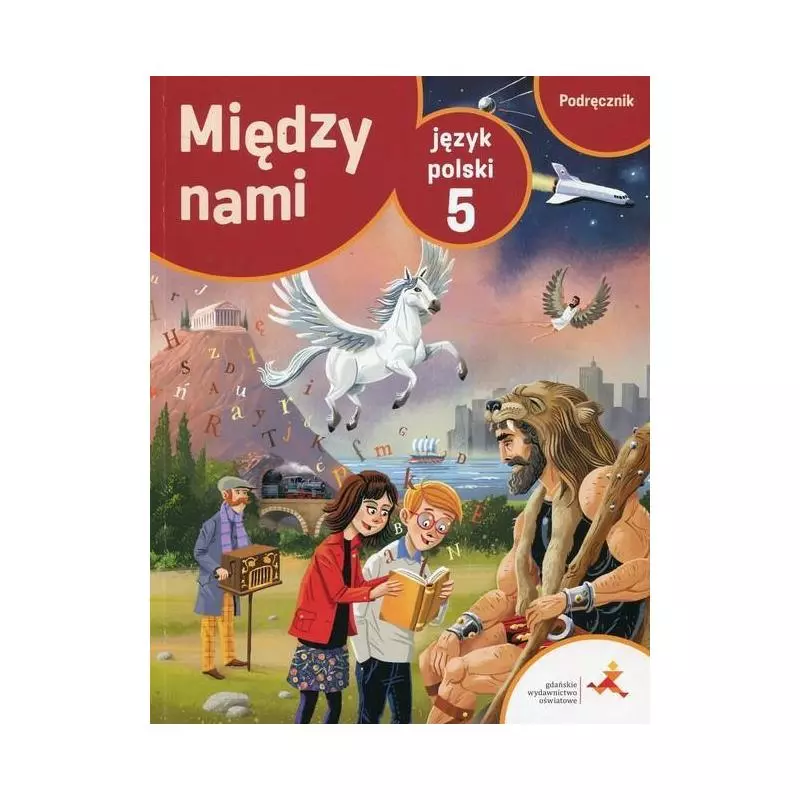 JĘZYK POLSKI KLASA 5 MIĘDZY NAMI PODRĘCZNIK - Gdańskie Wydawnictwo Oświatowe