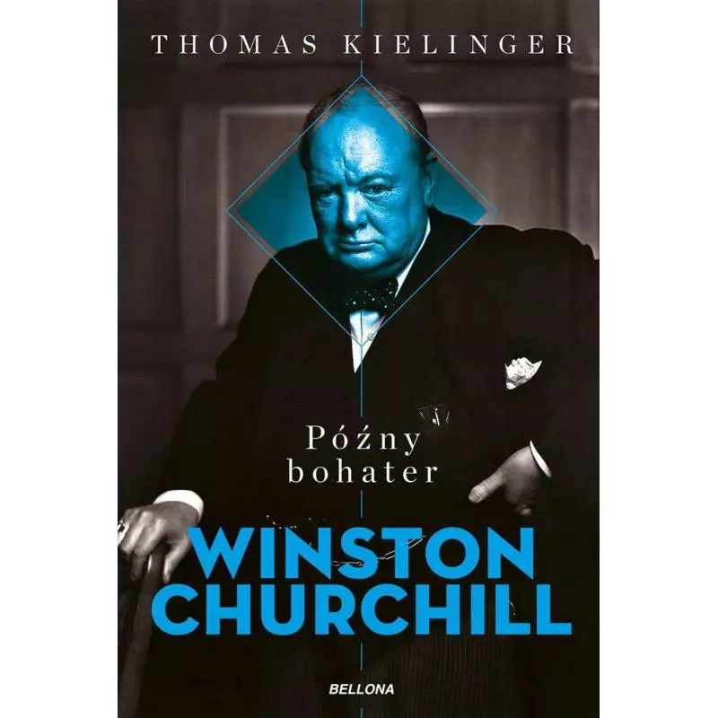 PÓŹNY BOHATER WINSTON CHURCHILL Thomas Kielinger - Bellona PÓŹNY BOHATER WINSTON CHURCHILL Thomas Kielinger - Bellona