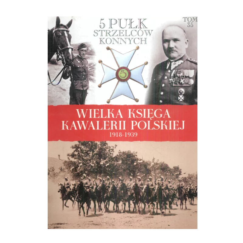 WIELKA KSIĘGA KAWALERII POLSKIEJ 1918-1939 5 PUŁK STRZELCÓW KONNYCH - Edipresse