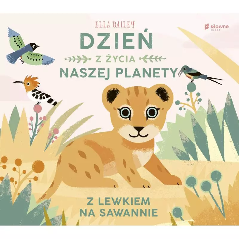 Z LEWKIEM NA SAWANNIE DZIEŃ Z ŻYCIA NASZEJ PLANETY Ella Bailey - Słowne