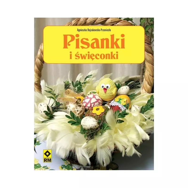 PISANKI I ŚWIĘCONKI Agnieszka Bojrakowska-Przeniosło - Wydawnictwo RM