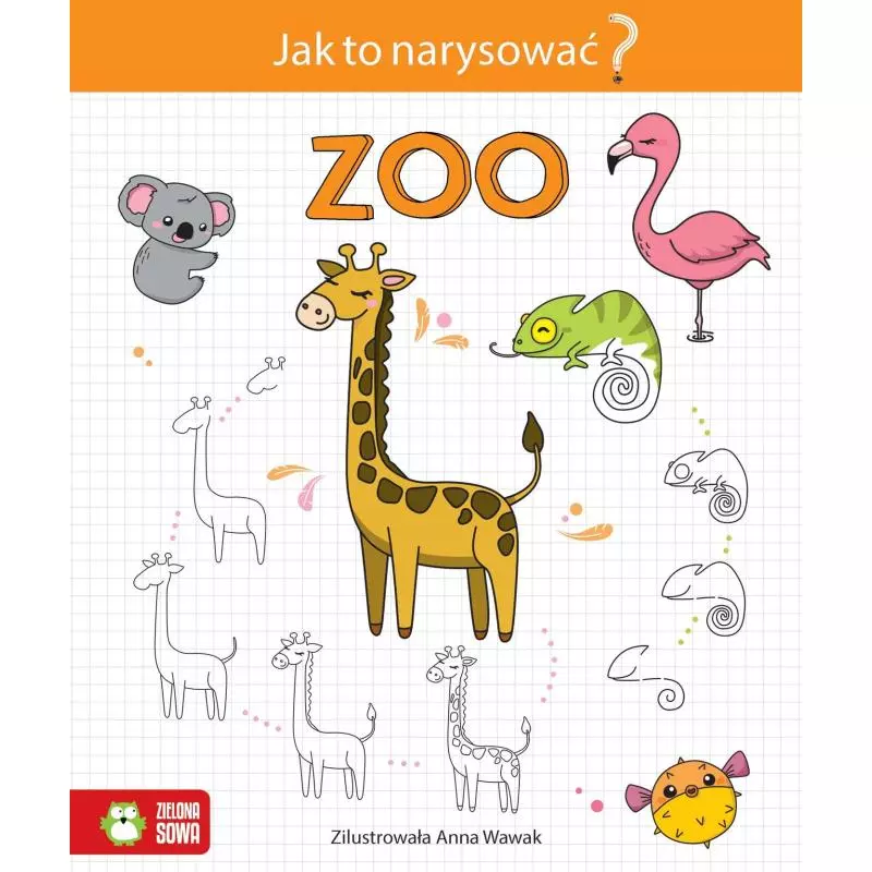 ZOO JAK TO NARYSOWAĆ? 6+ Anna Wawak - Zielona Sowa