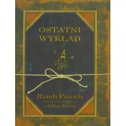 OSTATNI WYKŁAD Randy Pausch, Jeffrey Zaslow - Nowa Proza