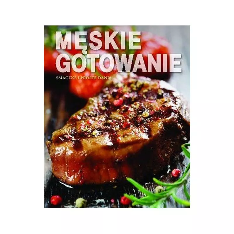 MĘSKIE GOTOWANIE SMACZNE I PROSTE DANIA - Olesiejuk