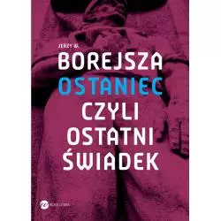 OSTANIEC CZYLI OSTATNI ŚWIADEK Jerzy W. Borejsza - Wielka Litera
