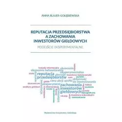 REPUTACJA PRZEDSIĘBIORSTWA A ZACHOWANIA INWESTORÓW GIEŁDOWYCH PODEJŚCIE EKSPERYMENTALNE Anna Blajer-Gołębiewska - Wydaw...