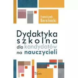 DYDAKTYKA SZKOLNA DLA KANDYDATÓW NA NAUCZYCIELI Franciszek Bereźnicki - Impuls