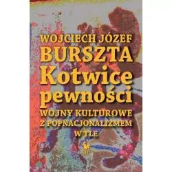 KOTWICE PEWNOŚCI WOJNY KULTUROWE Z POPNACJONALIZMEM W TLE Wojciech Józef Burszta - Iskry
