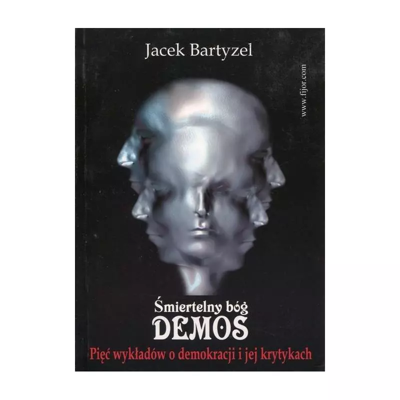 ŚMIERTELNY BÓG DEMOS PIĘĆ WYKŁADÓW O DEMOKRACJI I JEJ KRYTYKACH Jacek Bartyzel - Fijorr Publishing