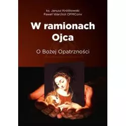 W RAMIONACH OJCA. O BOŻEJ OPATRZNOŚCI Janusz Królikowski - Bernardinum