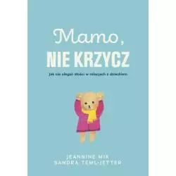 MAMO, NIE KRZYCZ. JAK NIE ULEGAĆ ZŁOŚCI W RELACJACH Z DZIECKIEM - Muza