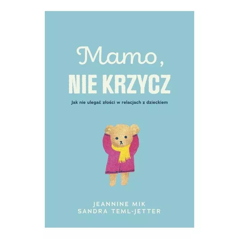 MAMO, NIE KRZYCZ. JAK NIE ULEGAĆ ZŁOŚCI W RELACJACH Z DZIECKIEM - Muza