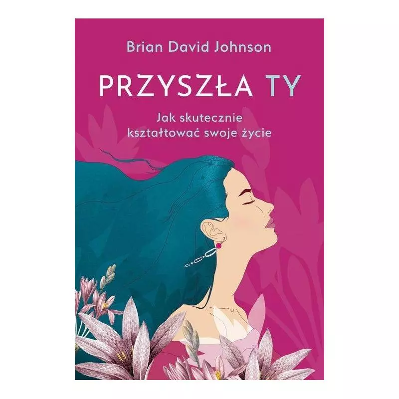 PRZYSZŁA TY JAK SKUTECZNIE KSZTAŁTOWAĆ SWOJE ŻYCIE Brian David Johnson - Muza