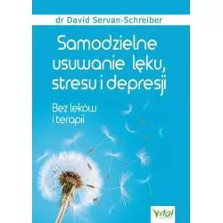 SAMODZIELNE USUWANIE LĘKU STRESU I DEPRESJI BEZ LEKÓW I TERAPII Dawid Servan-Schreiber - Vital