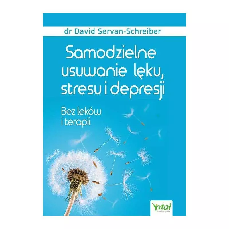 SAMODZIELNE USUWANIE LĘKU STRESU I DEPRESJI BEZ LEKÓW I TERAPII Dawid Servan-Schreiber - Vital