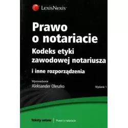 PRAWO O NOTARIACIE KODEKS ETYKI ZAWODOWEJ NOTARIUSZA I INNE ROZPORZĄDZENIA Aleksander Oleszko - LexisNexis