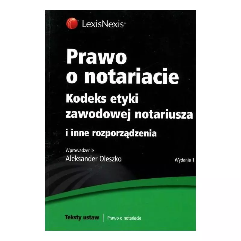 PRAWO O NOTARIACIE KODEKS ETYKI ZAWODOWEJ NOTARIUSZA I INNE ROZPORZĄDZENIA Aleksander Oleszko - LexisNexis