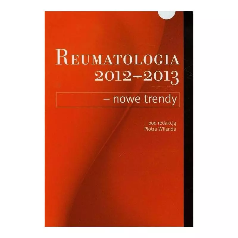 REUMATOLOGIA 2012-2013 NOWE TRENDY Piotr Wiland - Termedia