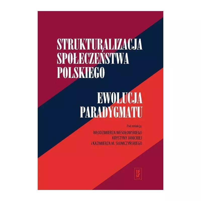 STRUKTURALIZACJA SPOŁECZEŃSTWA POLSKIEGO EWOLUCJA PARADYGMATU Włodzimierz Wesołowski, Krystyna Janicka, Kazimierz M. Sło...