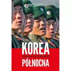 KOREA PÓŁNOCNA. TAJNA MISJA W KRAJU WIELKIEGO BLEFU John Sweeney - Muza